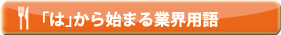 「は」から始まる業界用語