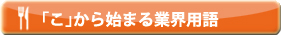 「こ」から始まる業界用語